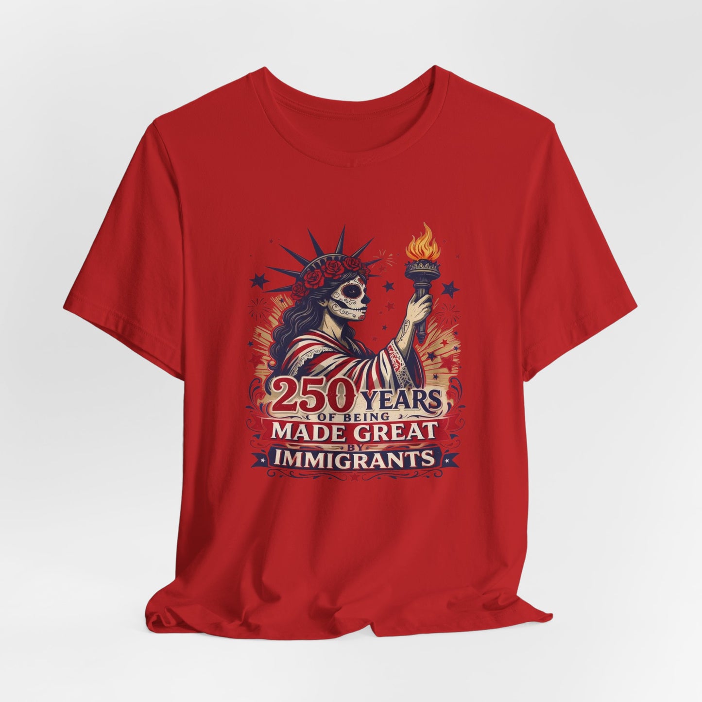T-Shirt — "250 Years of Being Made Great: Immigrants" Patriotic Statue of Liberty Design