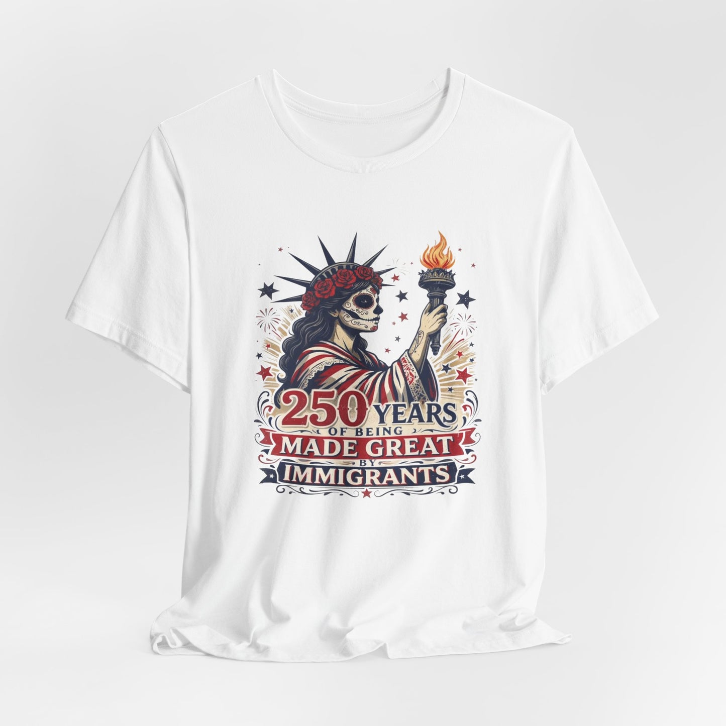 T-Shirt — "250 Years of Being Made Great: Immigrants" Patriotic Statue of Liberty Design