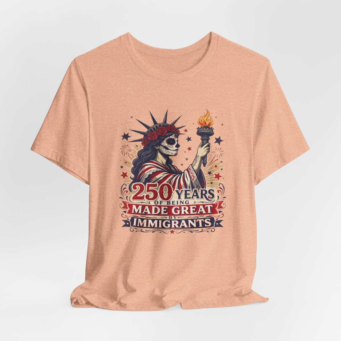 T-Shirt — "250 Years of Being Made Great: Immigrants" Patriotic Statue of Liberty Design