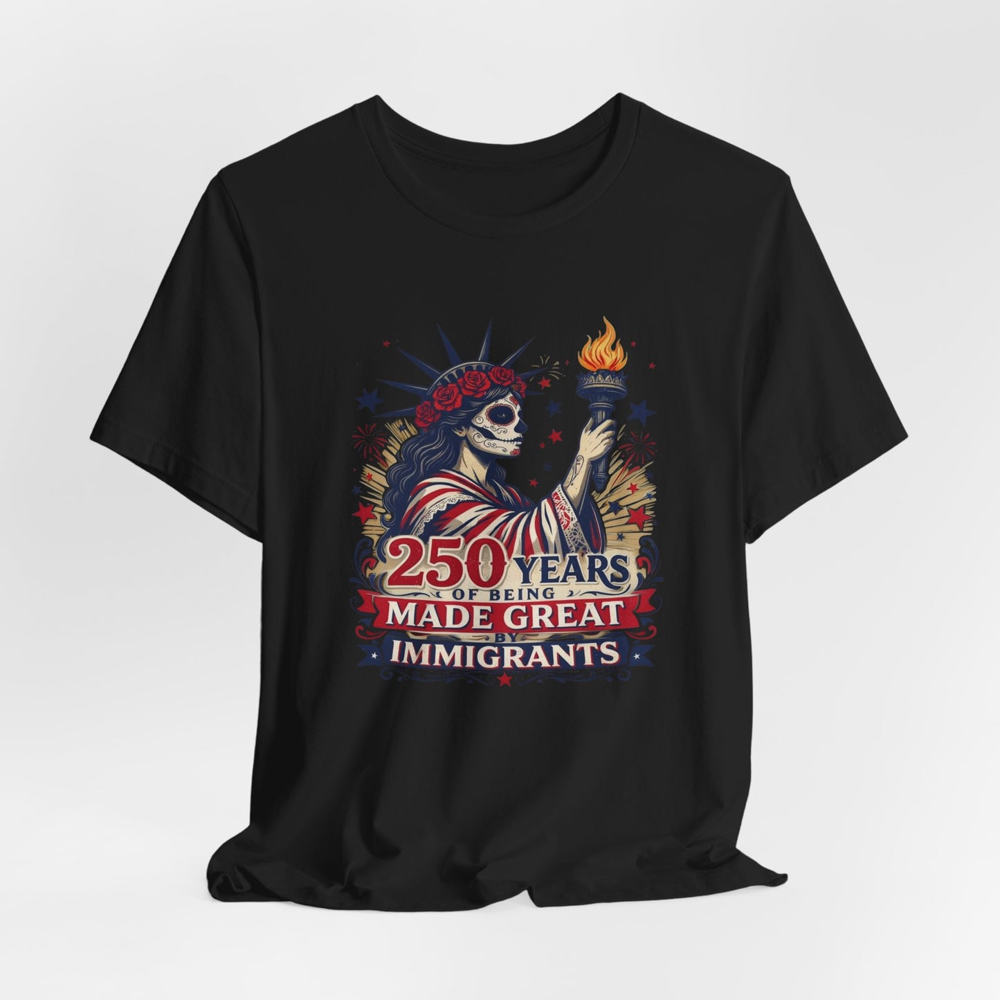 T-Shirt — "250 Years of Being Made Great: Immigrants" Patriotic Statue of Liberty Design