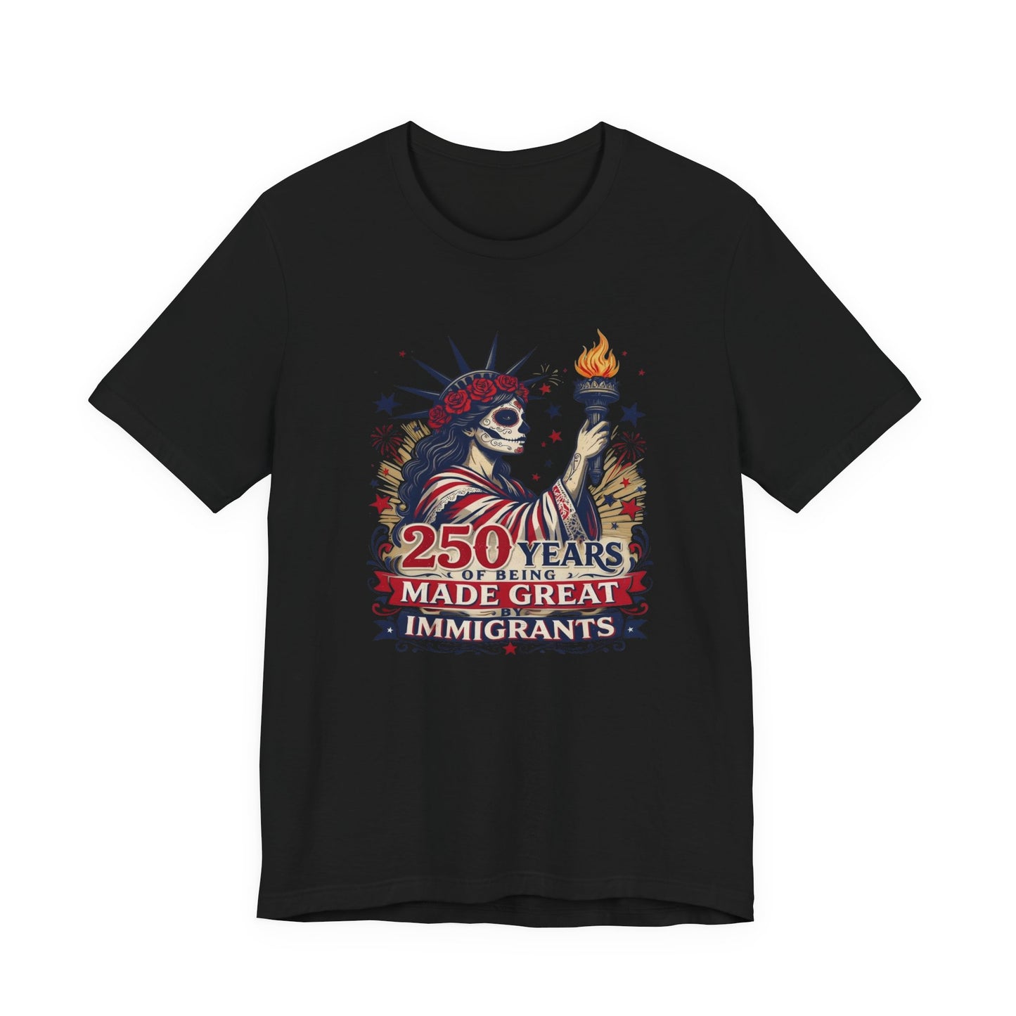 T-Shirt — "250 Years of Being Made Great: Immigrants" Patriotic Statue of Liberty Design