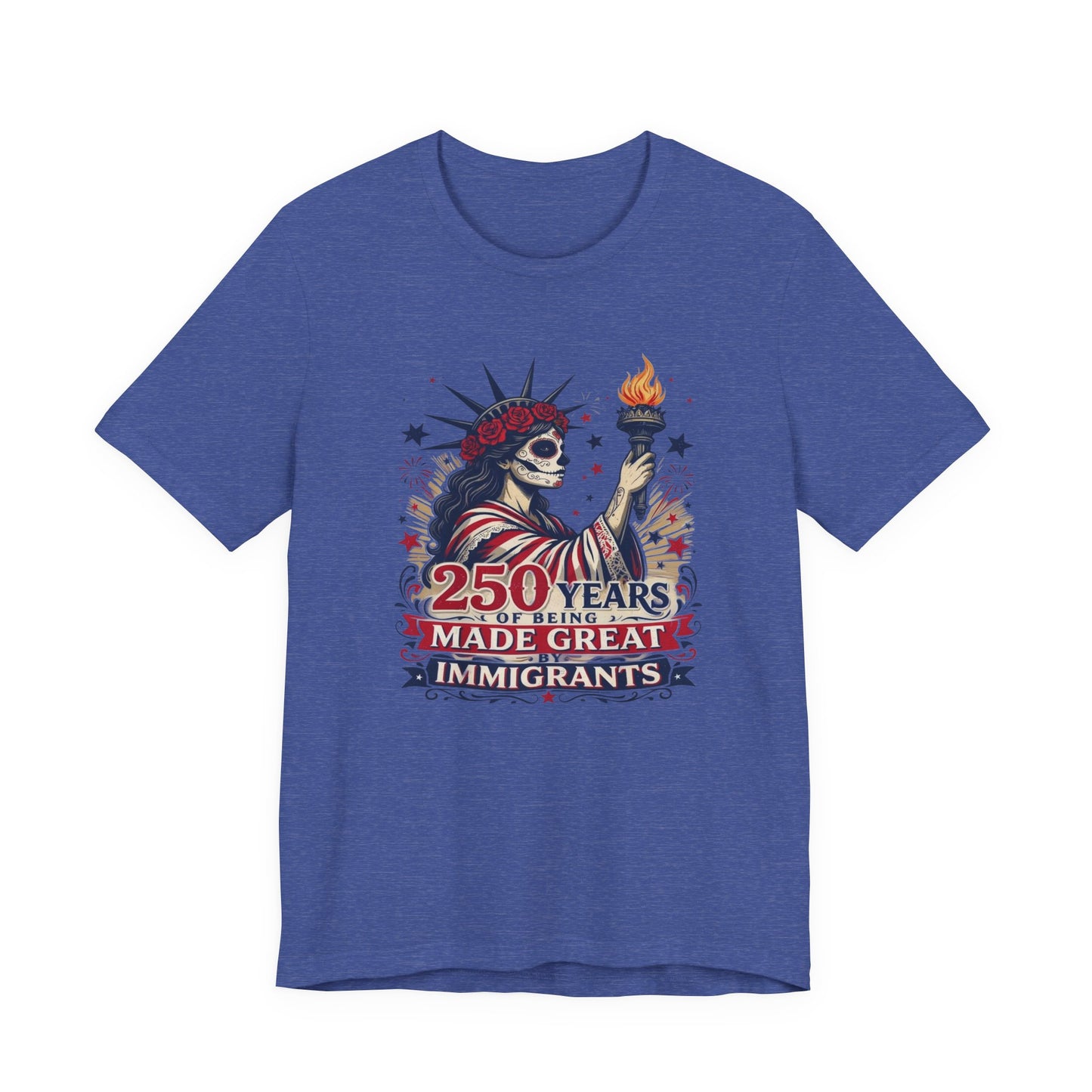 T-Shirt — "250 Years of Being Made Great: Immigrants" Patriotic Statue of Liberty Design