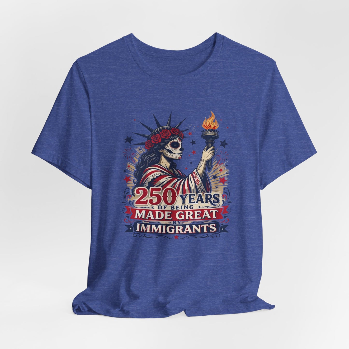 T-Shirt — "250 Years of Being Made Great: Immigrants" Patriotic Statue of Liberty Design