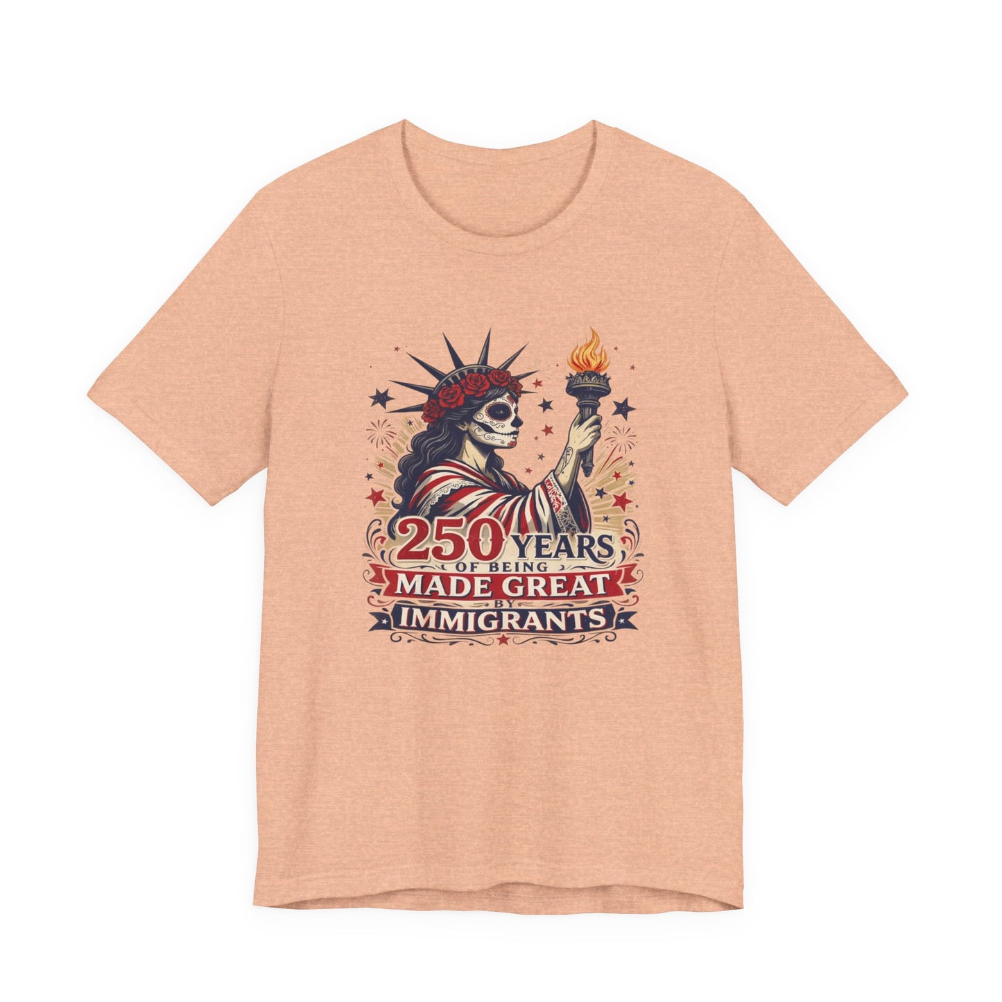 T-Shirt — "250 Years of Being Made Great: Immigrants" Patriotic Statue of Liberty Design