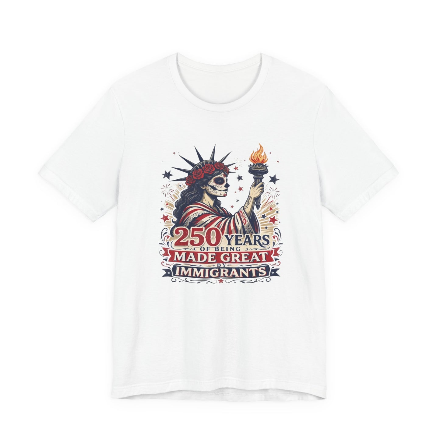 T-Shirt — "250 Years of Being Made Great: Immigrants" Patriotic Statue of Liberty Design